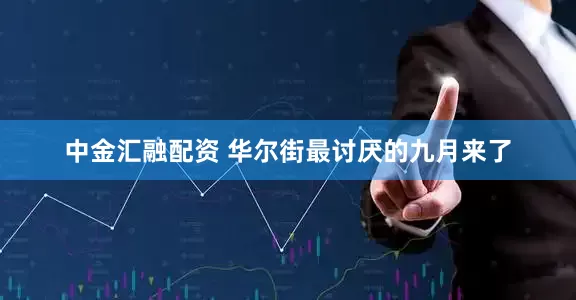 中金汇融配资 华尔街最讨厌的九月来了